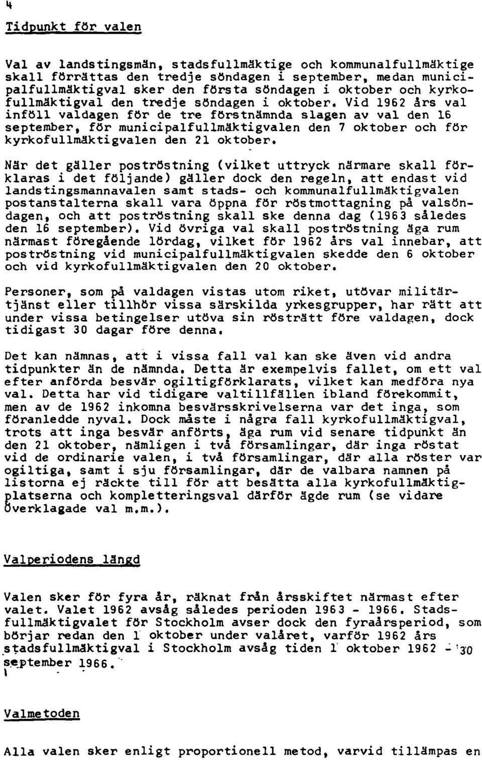 Vid 1962 års val inföll valdagen för de tre förstnämnda slagen av val den 16 september, för municipalfullmäktigvalen den 7 oktober och för kyrkofullmäktigvalen den 21 oktober.