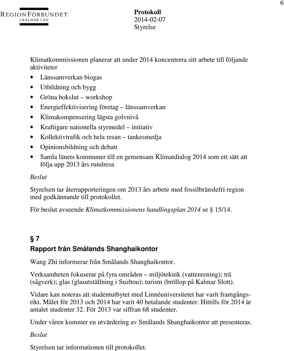 Klimatdialog 2014 som ett sätt att följa upp 2013 års rundresa n tar återrapporteringen om 2013 års arbete med fossilbränslefri region med godkännande till protokollet.