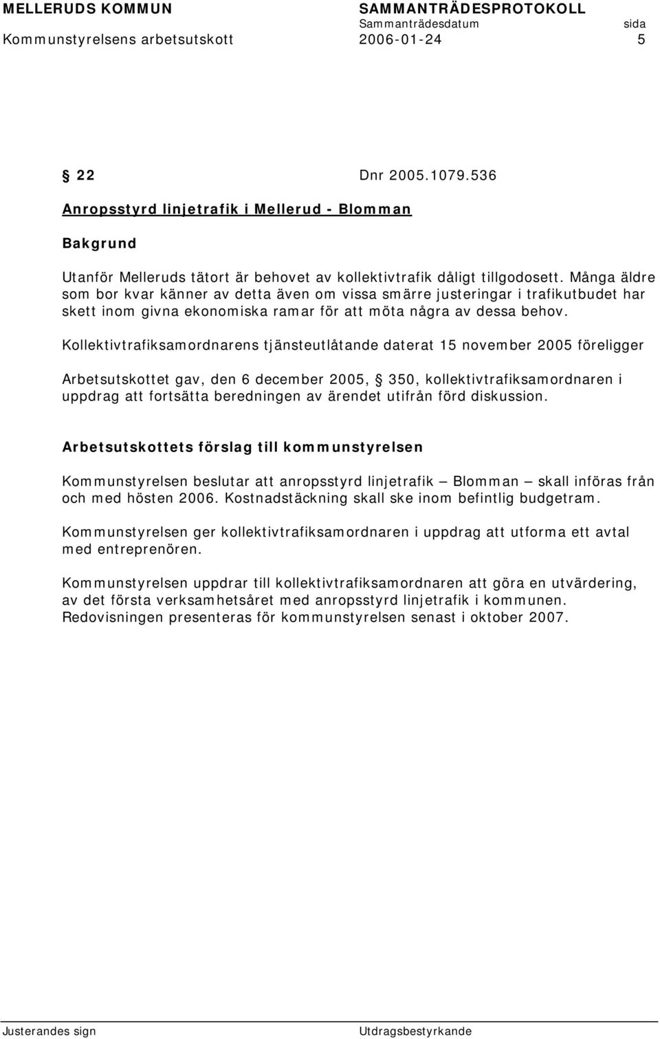 Kollektivtrafiksamordnarens tjänsteutlåtande daterat 15 november 2005 föreligger Arbetsutskottet gav, den 6 december 2005, 350, kollektivtrafiksamordnaren i uppdrag att fortsätta beredningen av