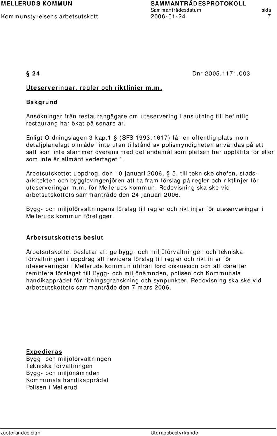 1 (SFS 1993:1617) får en offentlig plats inom detaljplanelagt område inte utan tillstånd av polismyndigheten användas på ett sätt som inte stämmer överens med det ändamål som platsen har upplåtits