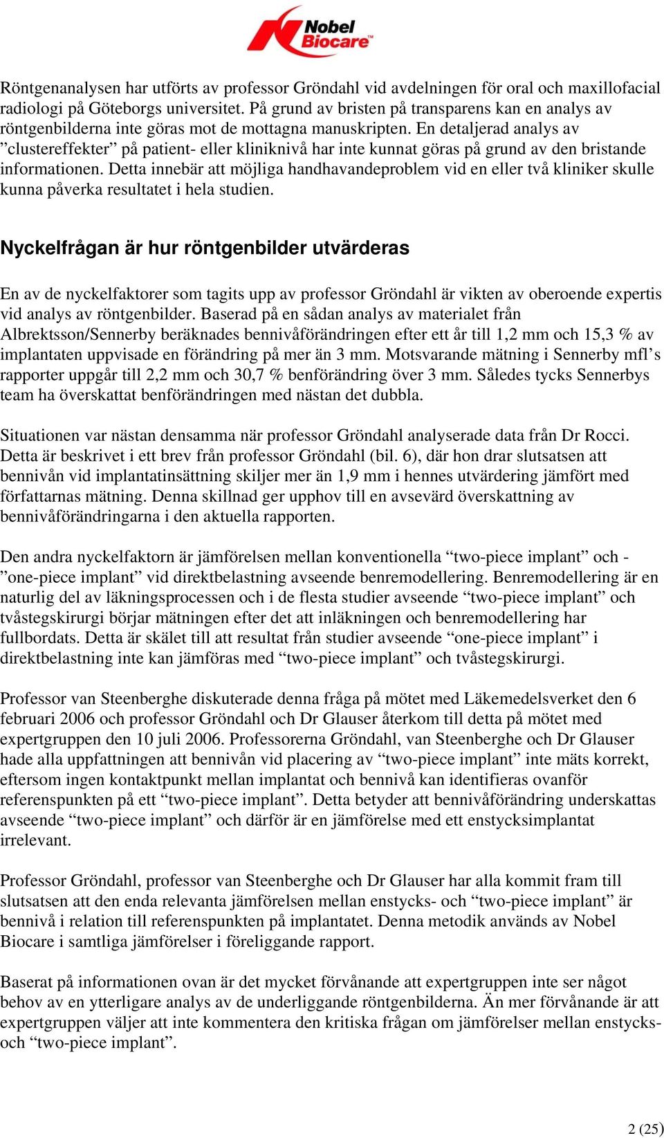 En detaljerad analys av clustereffekter på patient- eller kliniknivå har inte kunnat göras på grund av den bristande informationen.
