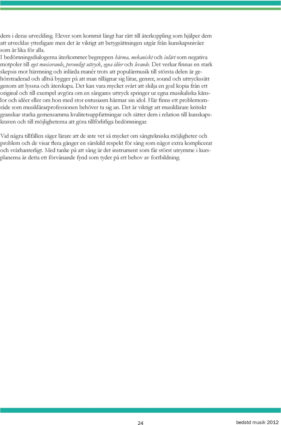 I bedömningsdialogerna återkommer begreppen härma, mekaniskt och inlärt som negativa motpoler till eget musicerande, personligt uttryck, egna idéer och levande.