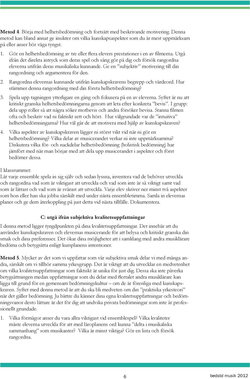 Utgå ifrån det direkta intryck som deras spel och sång gör på dig och försök rangordna eleverna utifrån deras musikaliska kunnande.