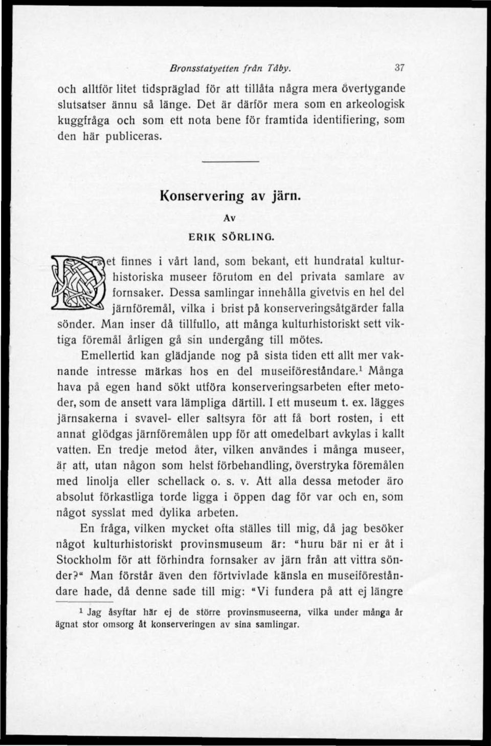 \et finnes i vårt land, som bekant, ett hundratal kulturhistoriska museer förutom en del privata samlare av fornsaker.