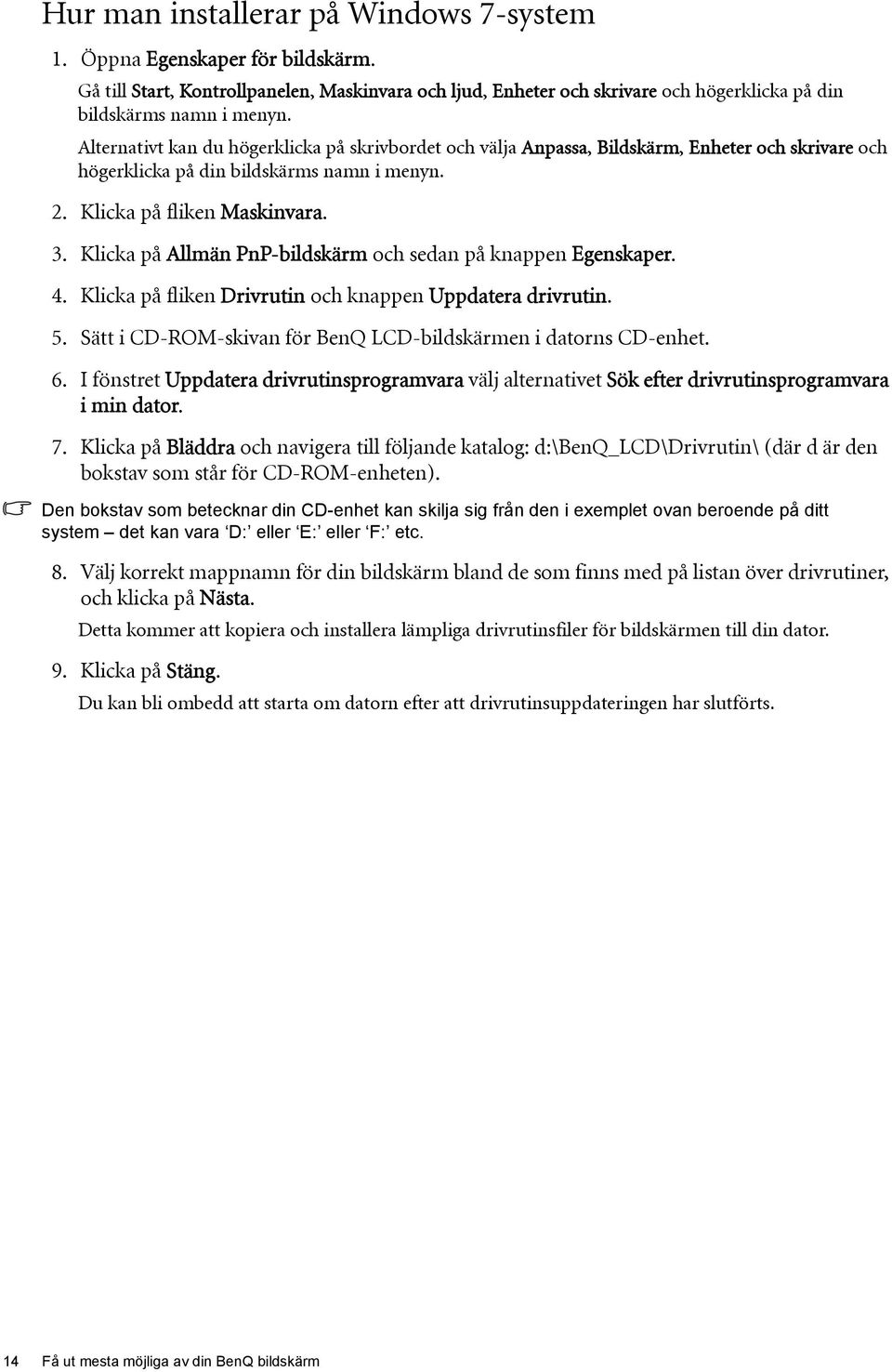 Klicka på Allmän PnP-bildskärm och sedan på knappen Egenskaper. 4. Klicka på fliken Drivrutin och knappen Uppdatera drivrutin. 5. Sätt i CD-ROM-skivan för BenQ LCD-bildskärmen i datorns CD-enhet. 6.