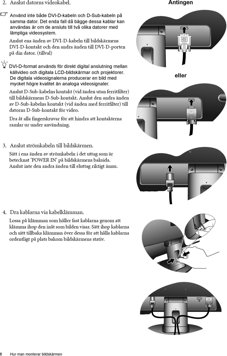 Anslut ena änden av DVI-D-kabeln till bildskärmens DVI-D-kontakt och den andra änden till DVI-D-porten på din dator.