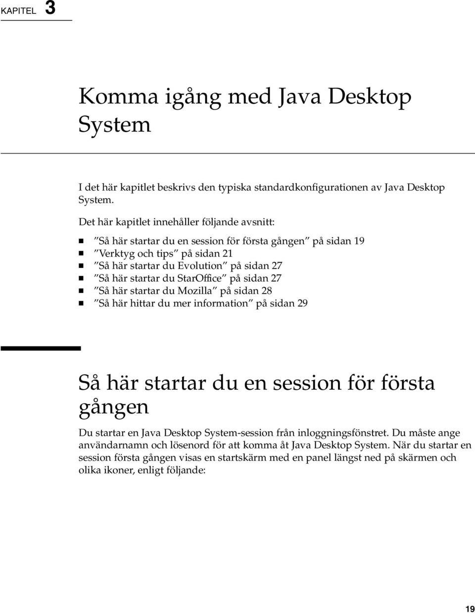 du StarOffice på sidan 27 Så här startar du Mozilla på sidan 28 Så här hittar du mer information på sidan 29 Så här startar du en session för första gången Du startar en Java Desktop