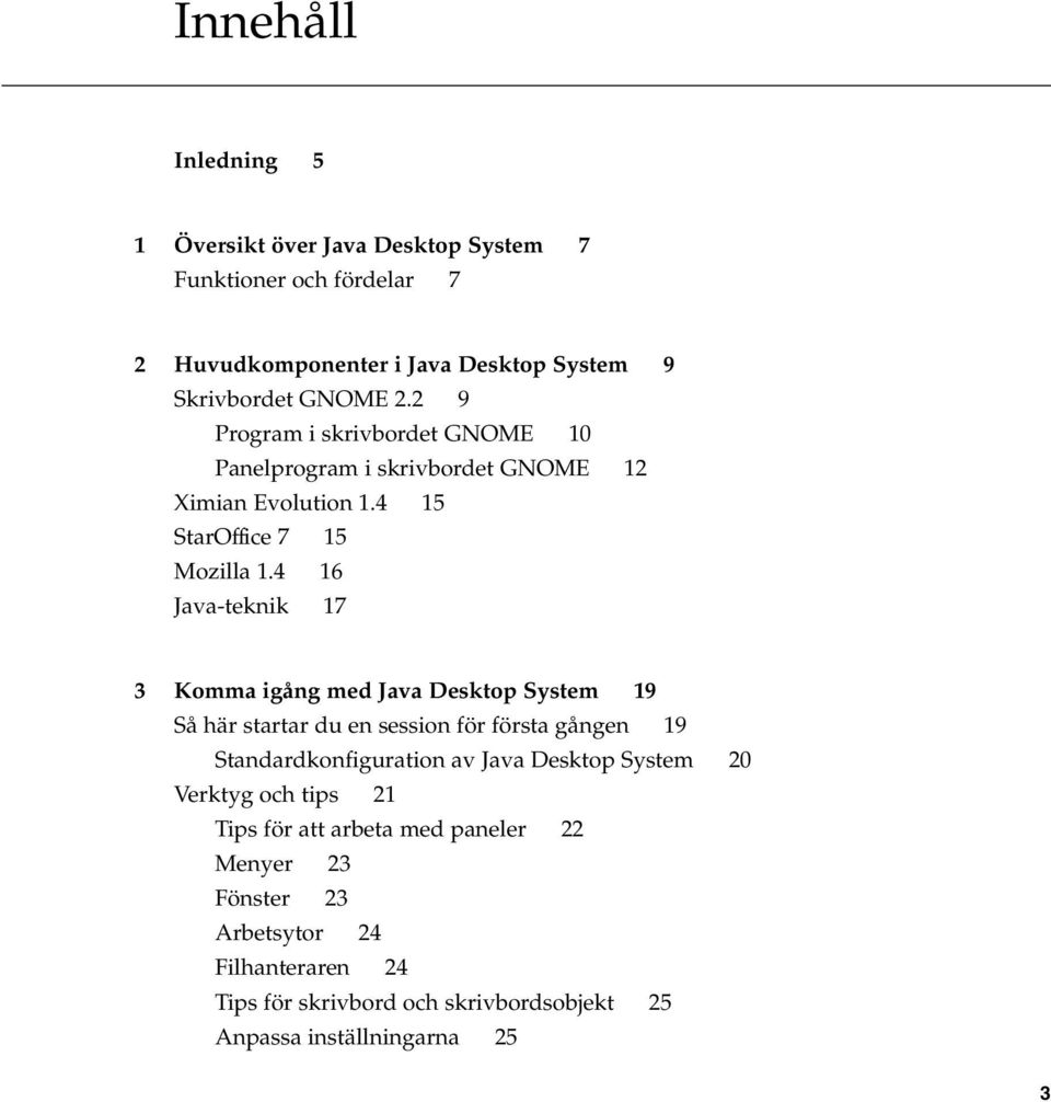 4 16 Java-teknik 17 3 Komma igång med Java Desktop System 19 Så här startar du en session för första gången 19 Standardkonfiguration av Java Desktop