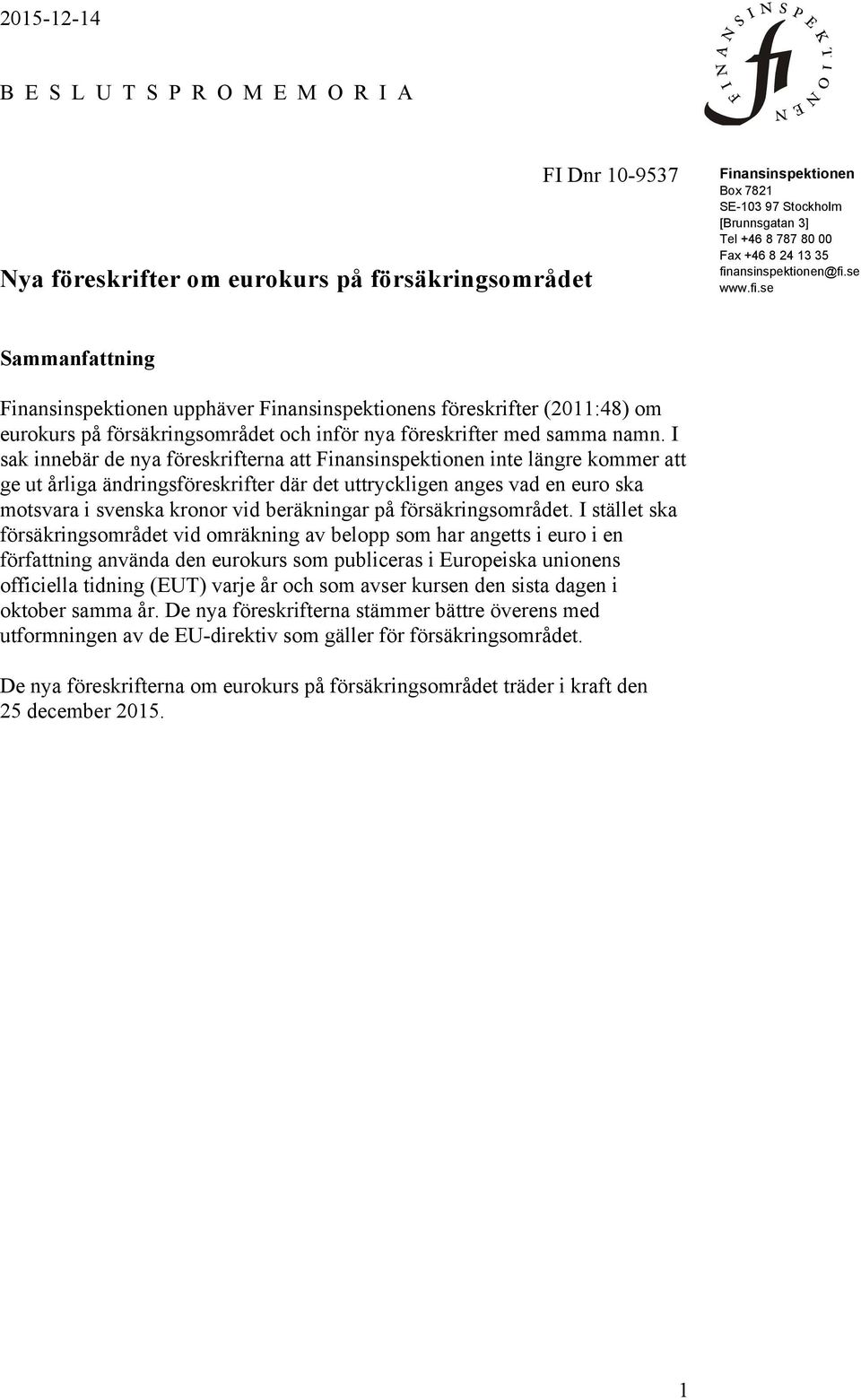 I sak innebär de nya föreskrifterna att Finansinspektionen inte längre kommer att ge ut årliga ändringsföreskrifter där det uttryckligen anges vad en euro ska motsvara i svenska kronor vid