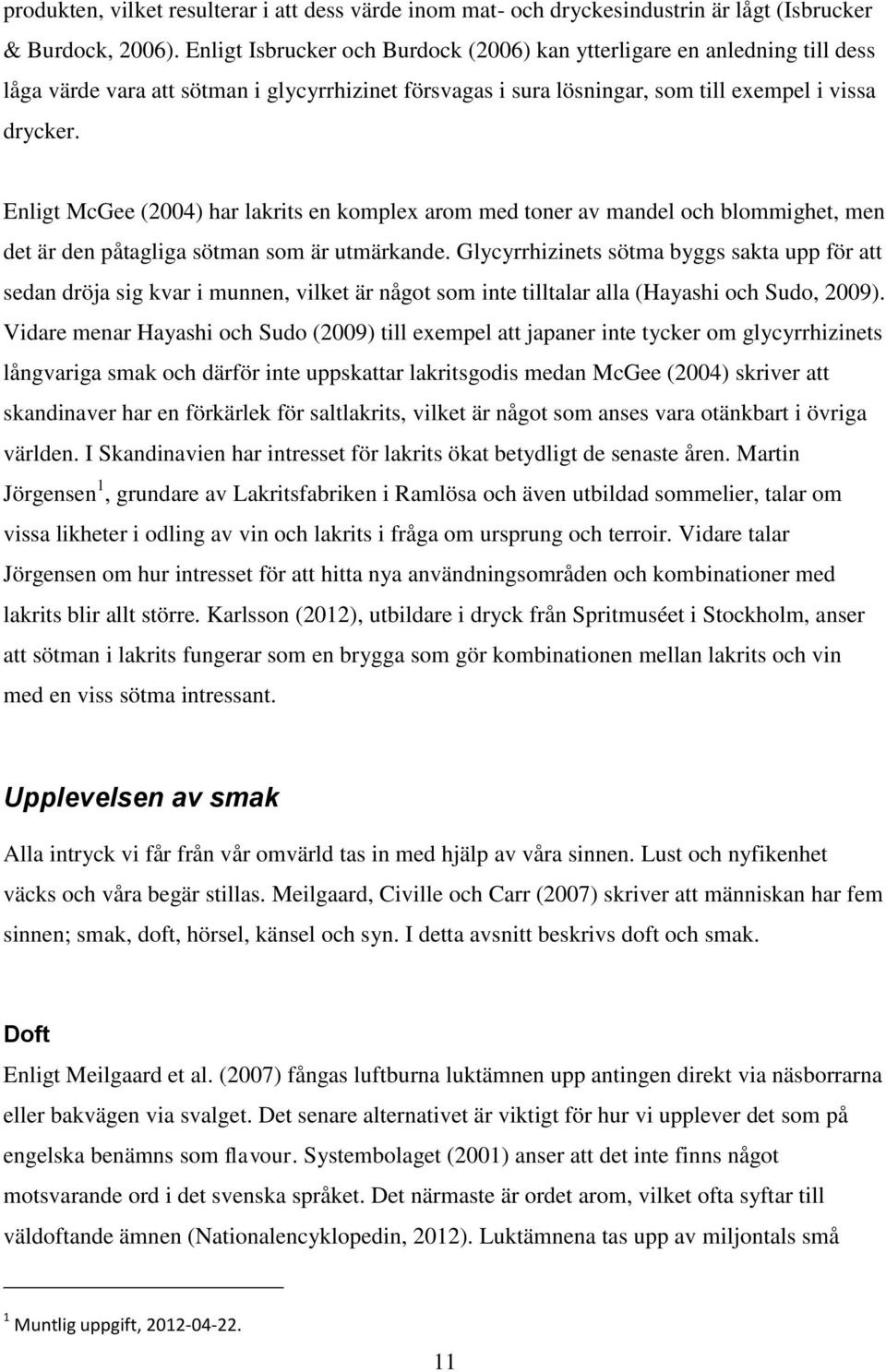 Enligt McGee (2004) har lakrits en komplex arom med toner av mandel och blommighet, men det är den påtagliga sötman som är utmärkande.