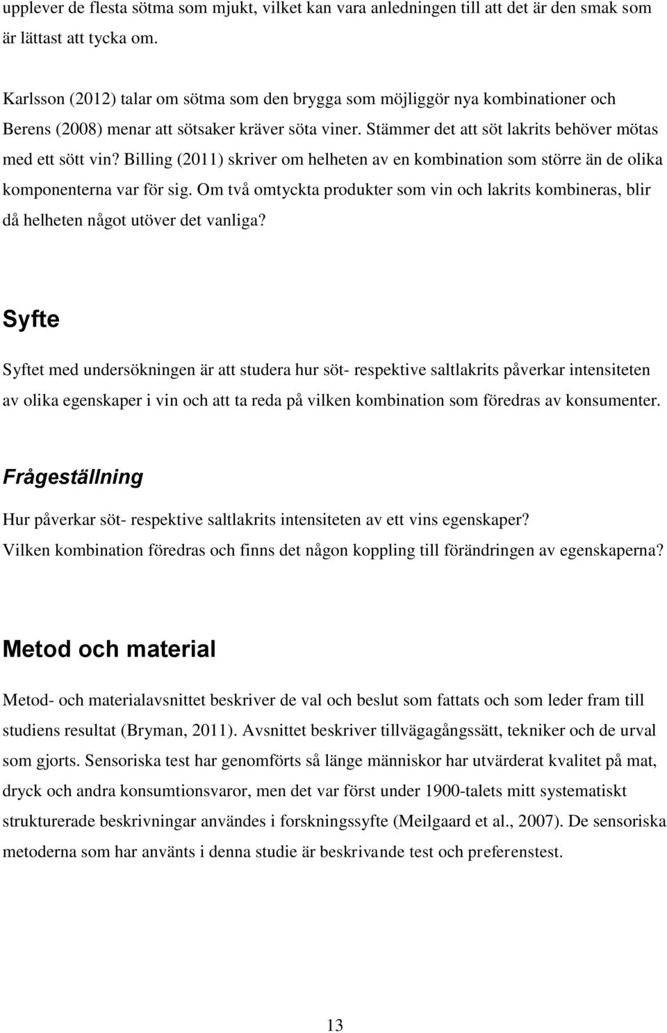 Billing (2011) skriver om helheten av en kombination som större än de olika komponenterna var för sig.