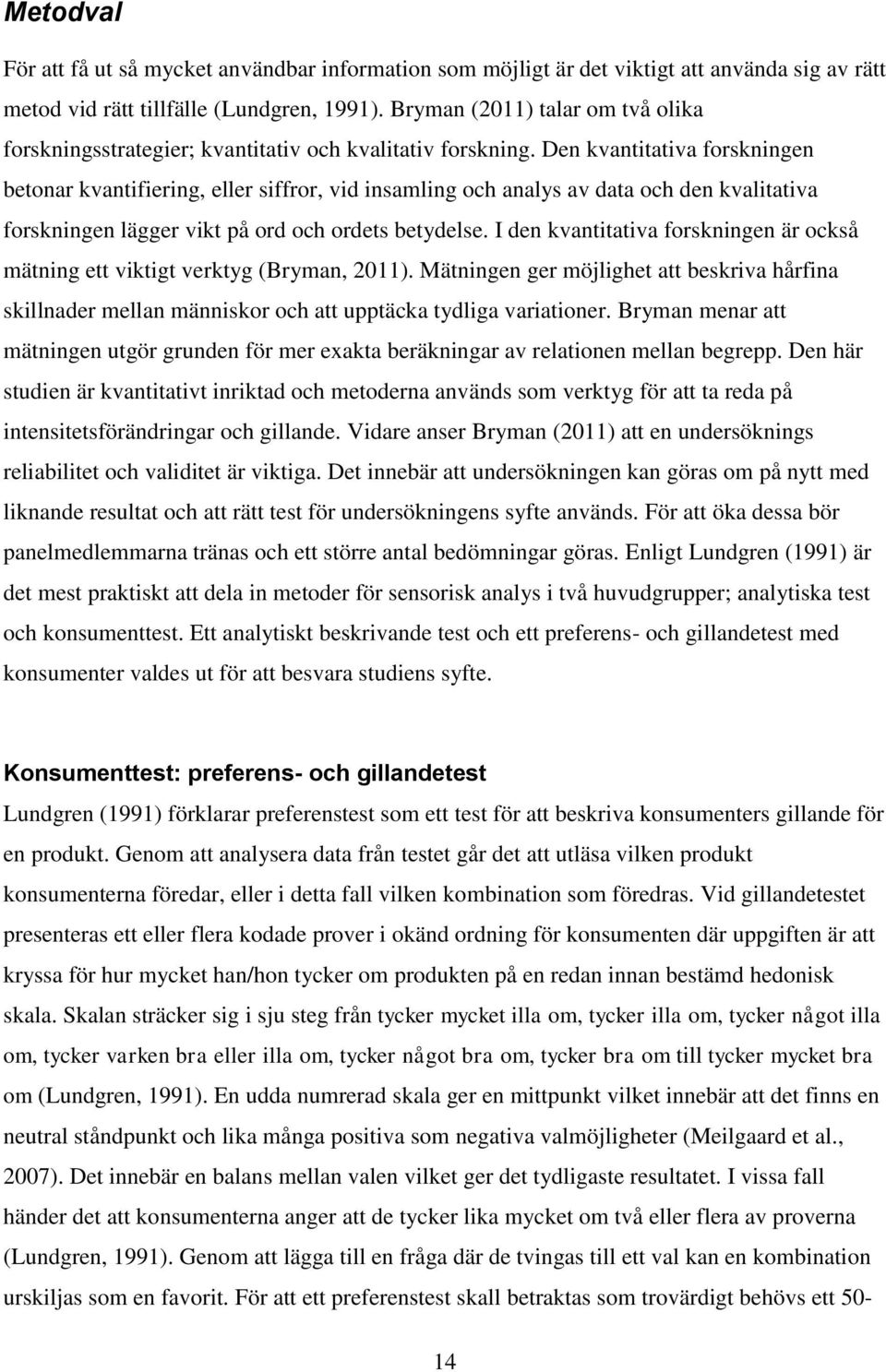 Den kvantitativa forskningen betonar kvantifiering, eller siffror, vid insamling och analys av data och den kvalitativa forskningen lägger vikt på ord och ordets betydelse.