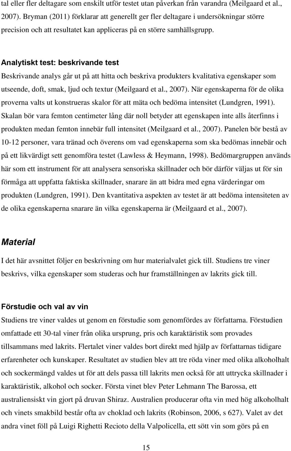 Analytiskt test: beskrivande test Beskrivande analys går ut på att hitta och beskriva produkters kvalitativa egenskaper som utseende, doft, smak, ljud och textur (Meilgaard et al., 2007).