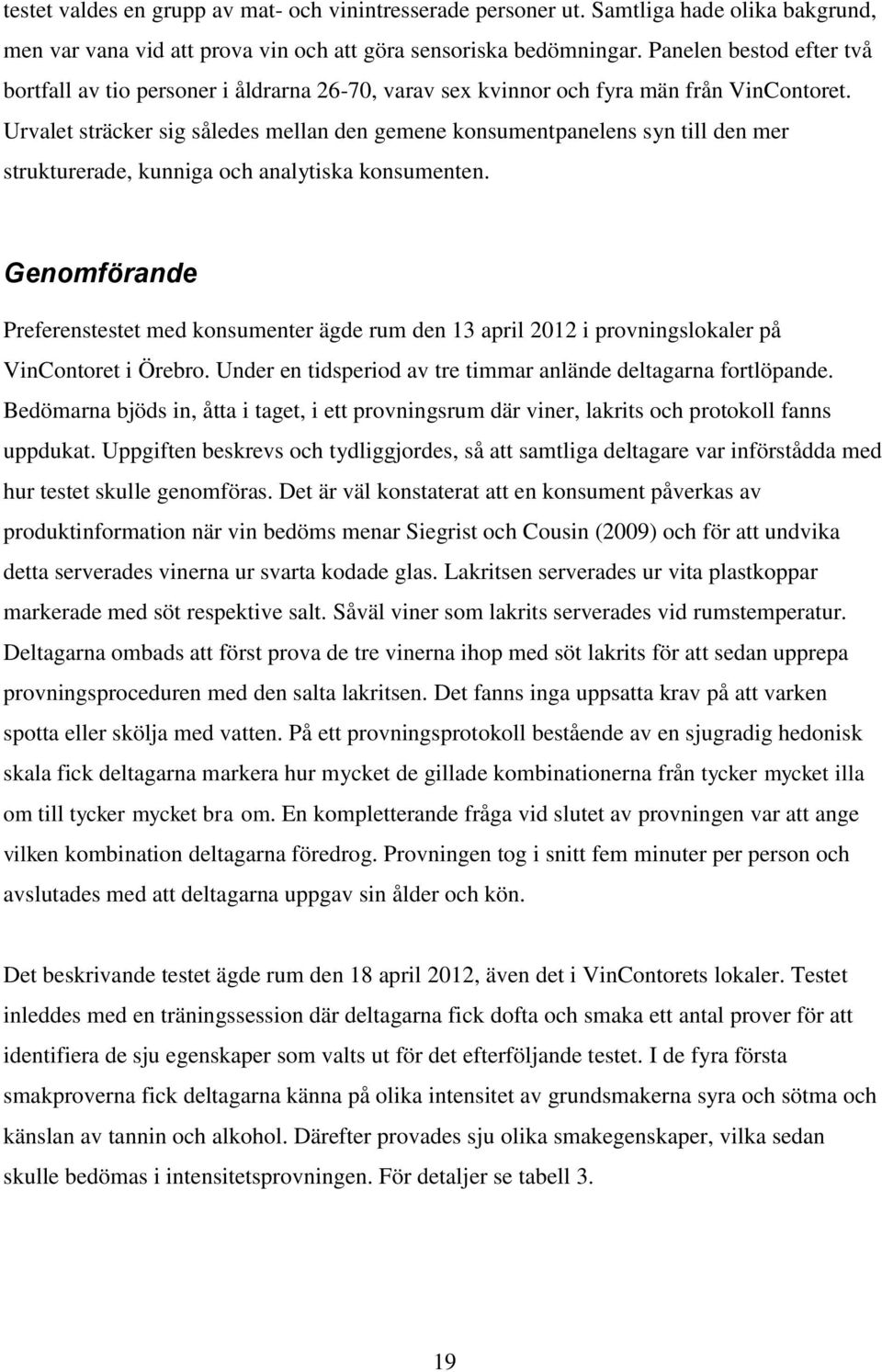 Urvalet sträcker sig således mellan den gemene konsumentpanelens syn till den mer strukturerade, kunniga och analytiska konsumenten.