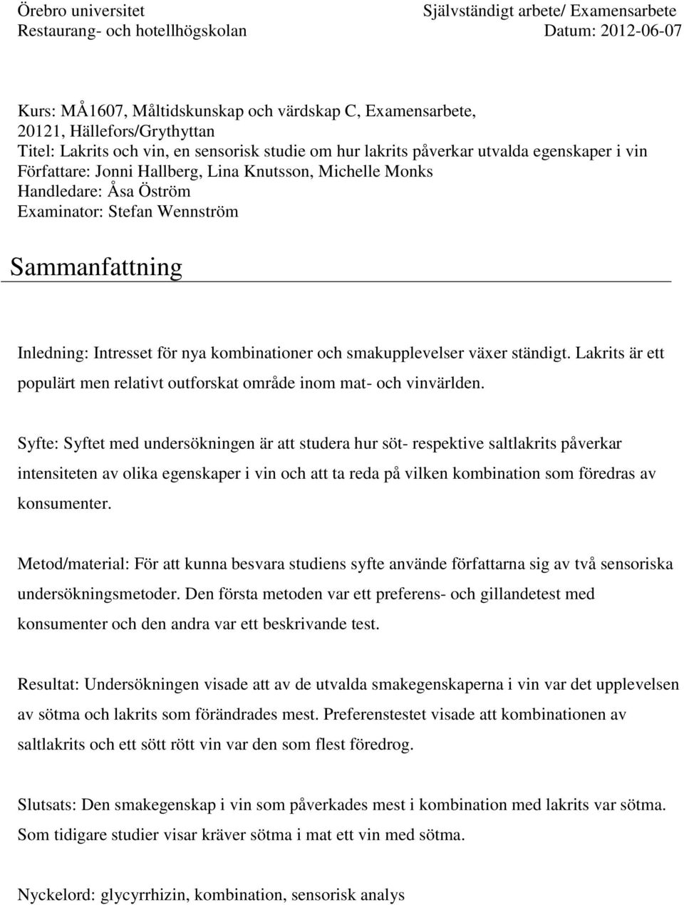 Sammanfattning Inledning: Intresset för nya kombinationer och smakupplevelser växer ständigt. Lakrits är ett populärt men relativt outforskat område inom mat- och vinvärlden.