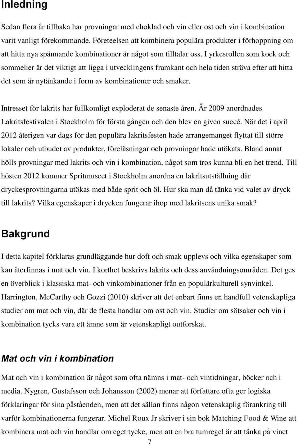 I yrkesrollen som kock och sommelier är det viktigt att ligga i utvecklingens framkant och hela tiden sträva efter att hitta det som är nytänkande i form av kombinationer och smaker.