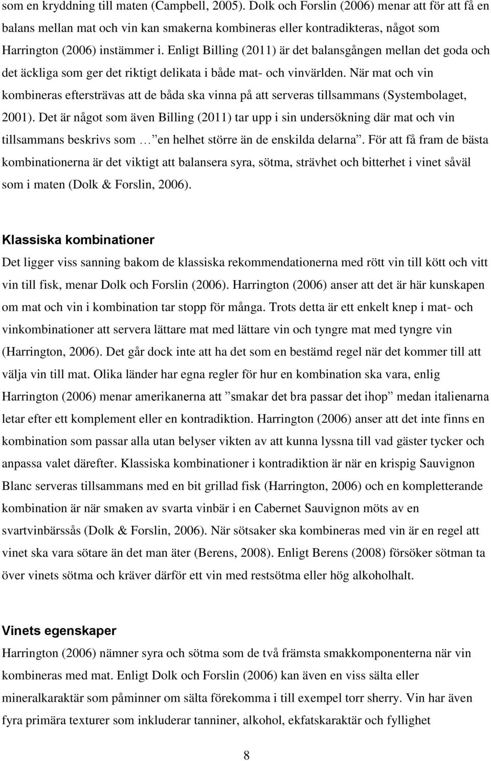 Enligt Billing (2011) är det balansgången mellan det goda och det äckliga som ger det riktigt delikata i både mat- och vinvärlden.