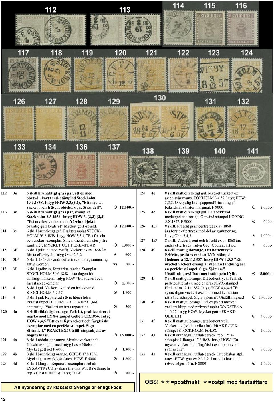 000:- 114 3e 6 skill brunaktigt grå. Praktstämplat STOCK- HOLM 26.2.1858. Intyg HOW 3,3,4, Ett fräscht och vackert exemplar. Sliten kliché i vänster yttre ramlinje. MYCKET GOTT EXEMPLAR. 5.