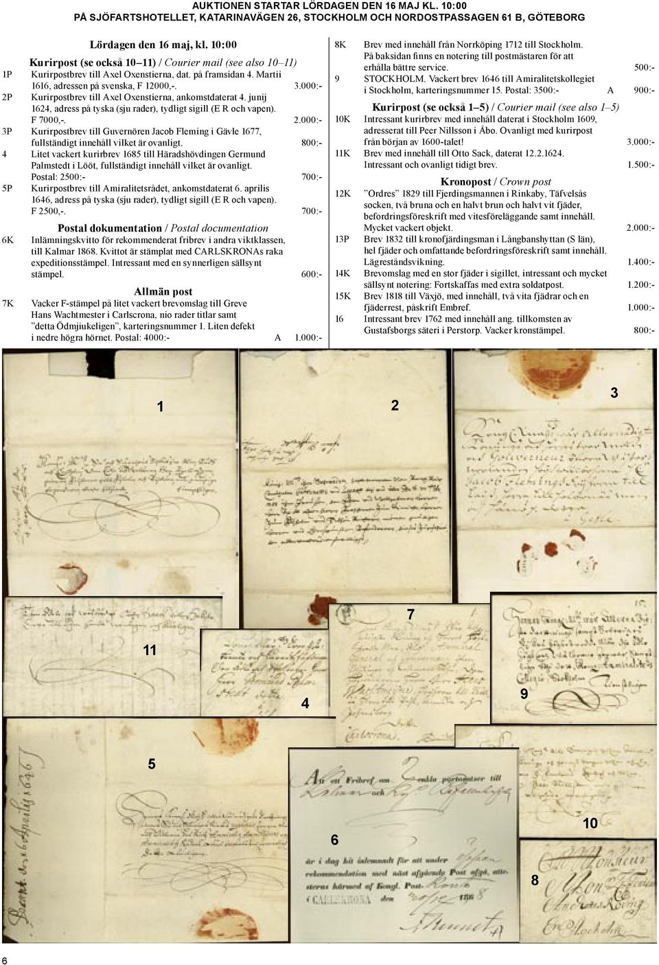 000:- 2P Kurirpostbrev till Axel Oxenstierna, ankomstdaterat 4. junij 1624, adress på tyska (sju rader), tydligt sigill (E R och vapen). F 7000,-. 2.000:- 3P Kurirpostbrev till Guvernören Jacob Fleming i Gävle 1677, fullständigt innehåll vilket är ovanligt.