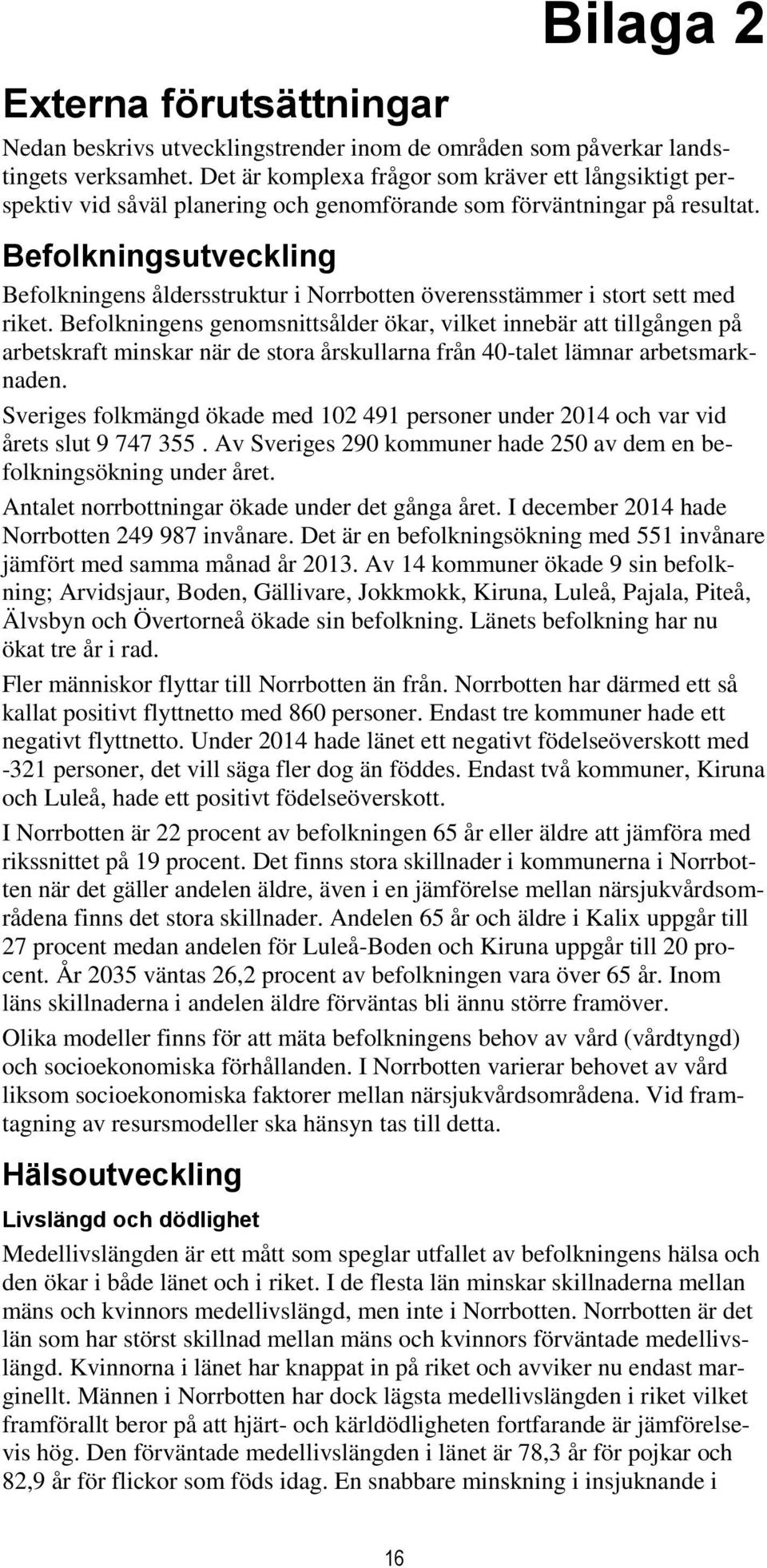 Befolkningsutveckling Befolkningens åldersstruktur i Norrbotten överensstämmer i stort sett med riket.