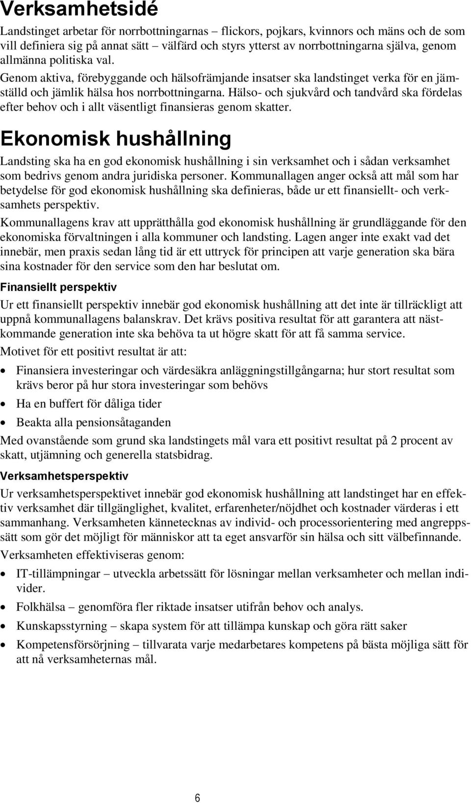 Hälso- och sjukvård och tandvård ska fördelas efter behov och i allt väsentligt finansieras genom skatter.