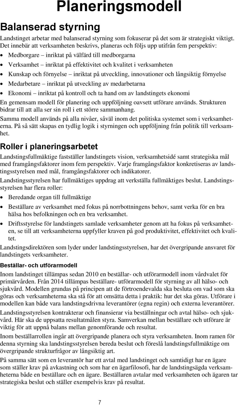 Kunskap och förnyelse inriktat på utveckling, innovationer och långsiktig förnyelse Medarbetare inriktat på utveckling av medarbetarna Ekonomi inriktat på kontroll och ta hand om av landstingets