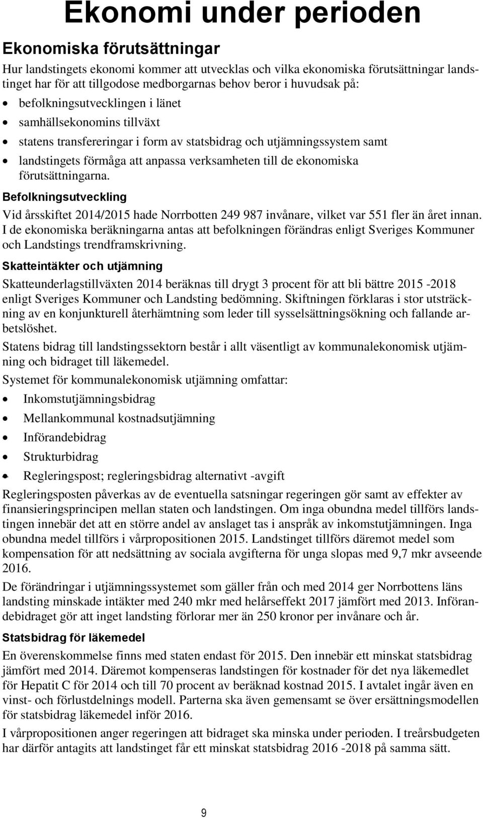 ekonomiska förutsättningarna. Befolkningsutveckling Vid årsskiftet 2014/2015 hade Norrbotten 249 987 invånare, vilket var 551 fler än året innan.