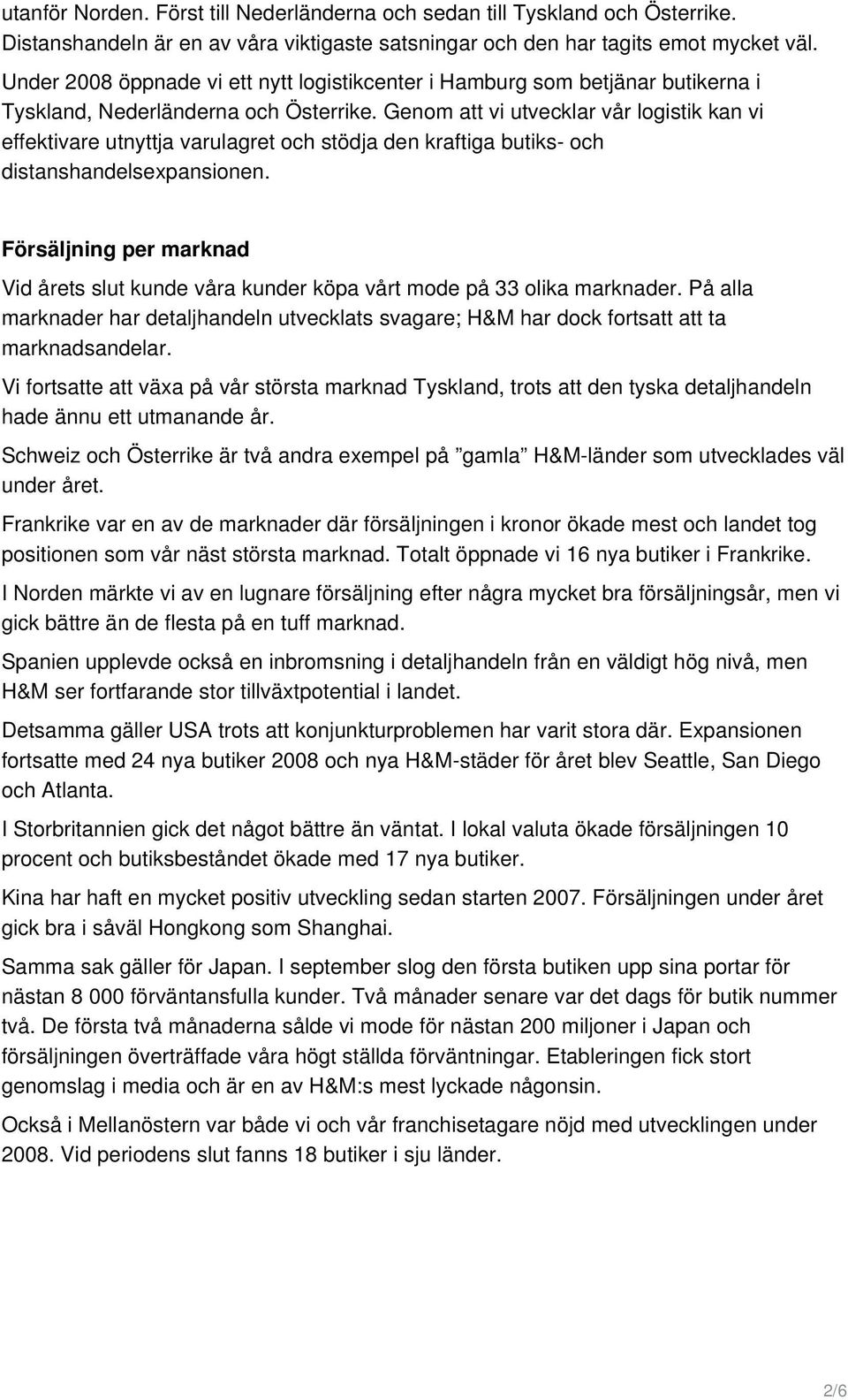 Genom att vi utvecklar vår logistik kan vi effektivare utnyttja varulagret och stödja den kraftiga butiks- och distanshandelsexpansionen.