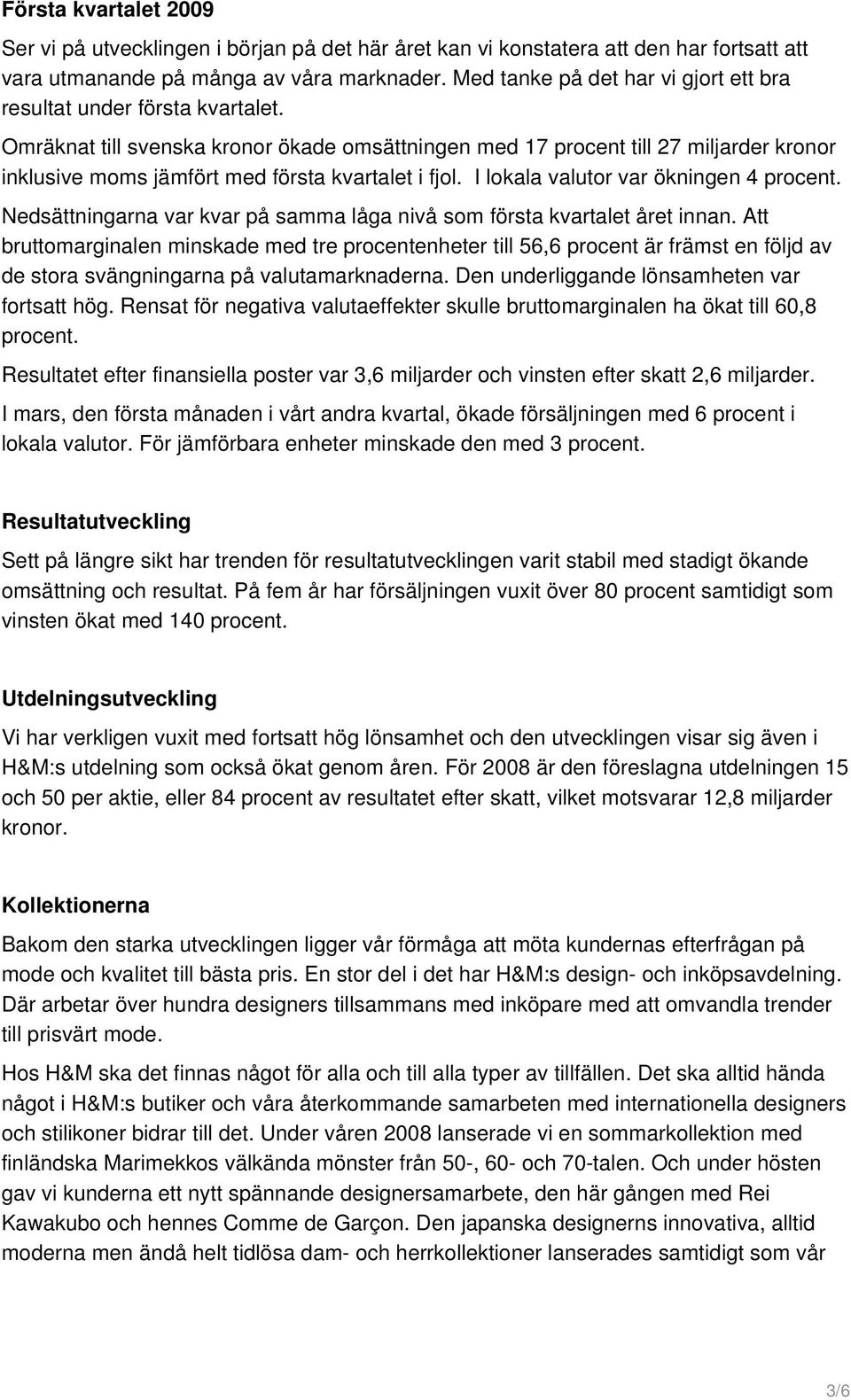 Omräknat till svenska kronor ökade omsättningen med 17 procent till 27 miljarder kronor inklusive moms jämfört med första kvartalet i fjol. I lokala valutor var ökningen 4 procent.