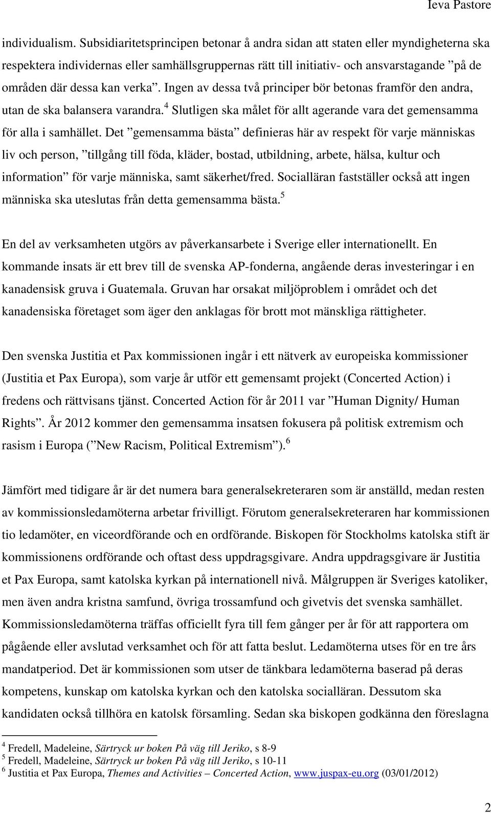 verka. Ingen av dessa två principer bör betonas framför den andra, utan de ska balansera varandra. 4 Slutligen ska målet för allt agerande vara det gemensamma för alla i samhället.
