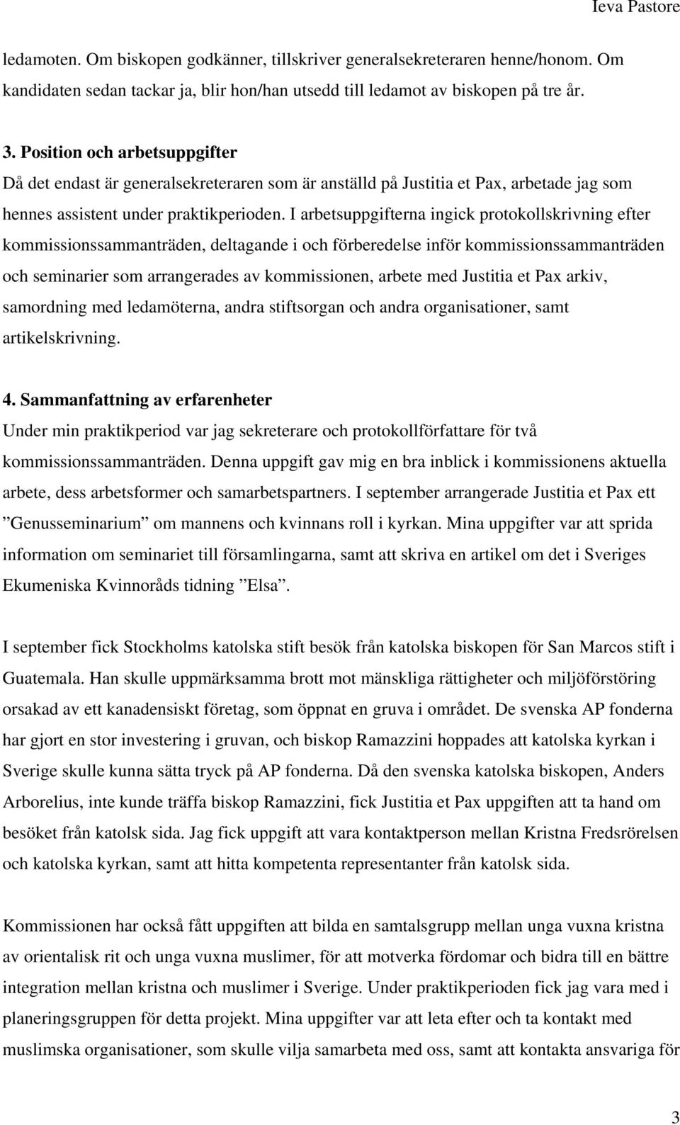 I arbetsuppgifterna ingick protokollskrivning efter kommissionssammanträden, deltagande i och förberedelse inför kommissionssammanträden och seminarier som arrangerades av kommissionen, arbete med