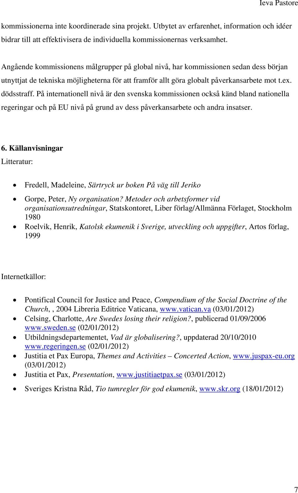På internationell nivå är den svenska kommissionen också känd bland nationella regeringar och på EU nivå på grund av dess påverkansarbete och andra insatser. 6.