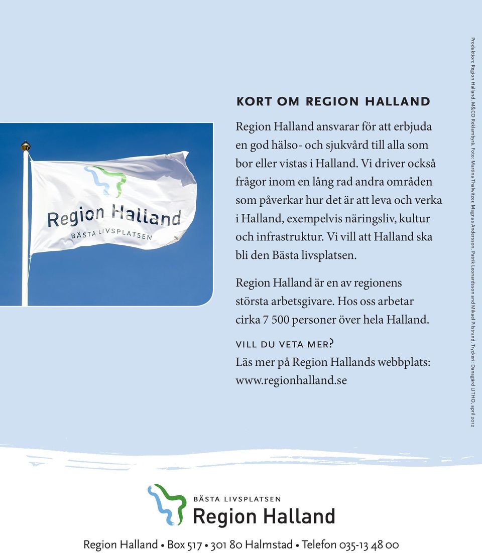 Vi vill att Halland ska bli den Bästa livsplatsen. Region Halland är en av regionens största arbetsgivare. Hos oss arbetar cirka 7 500 personer över hela Halland. vill du veta mer?