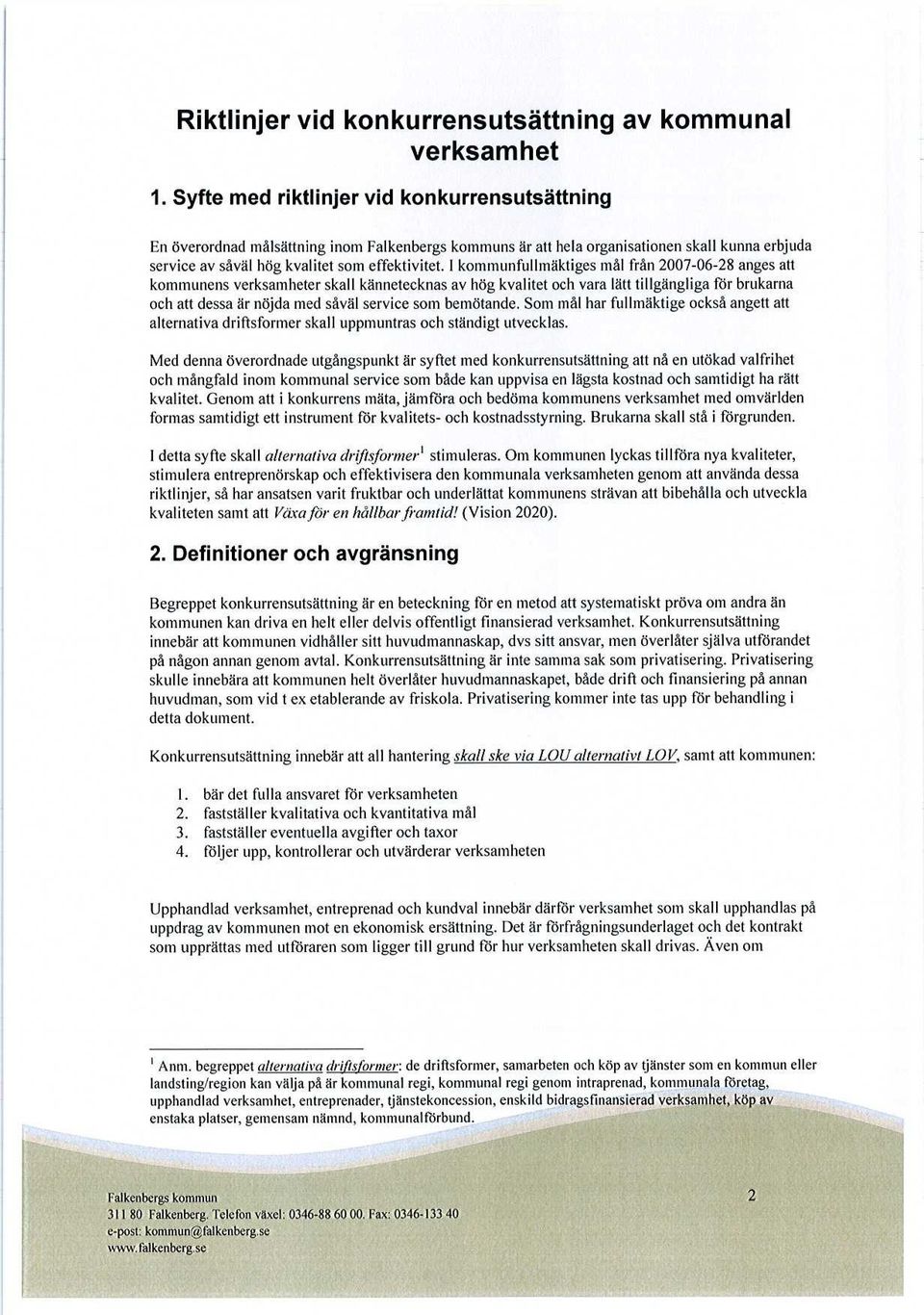 I kommunfullmäktiges mål från 2007-06-28 anges att kommunens verksamheter skall kännetecknas av hög kvalitet och vara lätt tillgängliga för brukarna och att dessa är nöjda med såväl service som