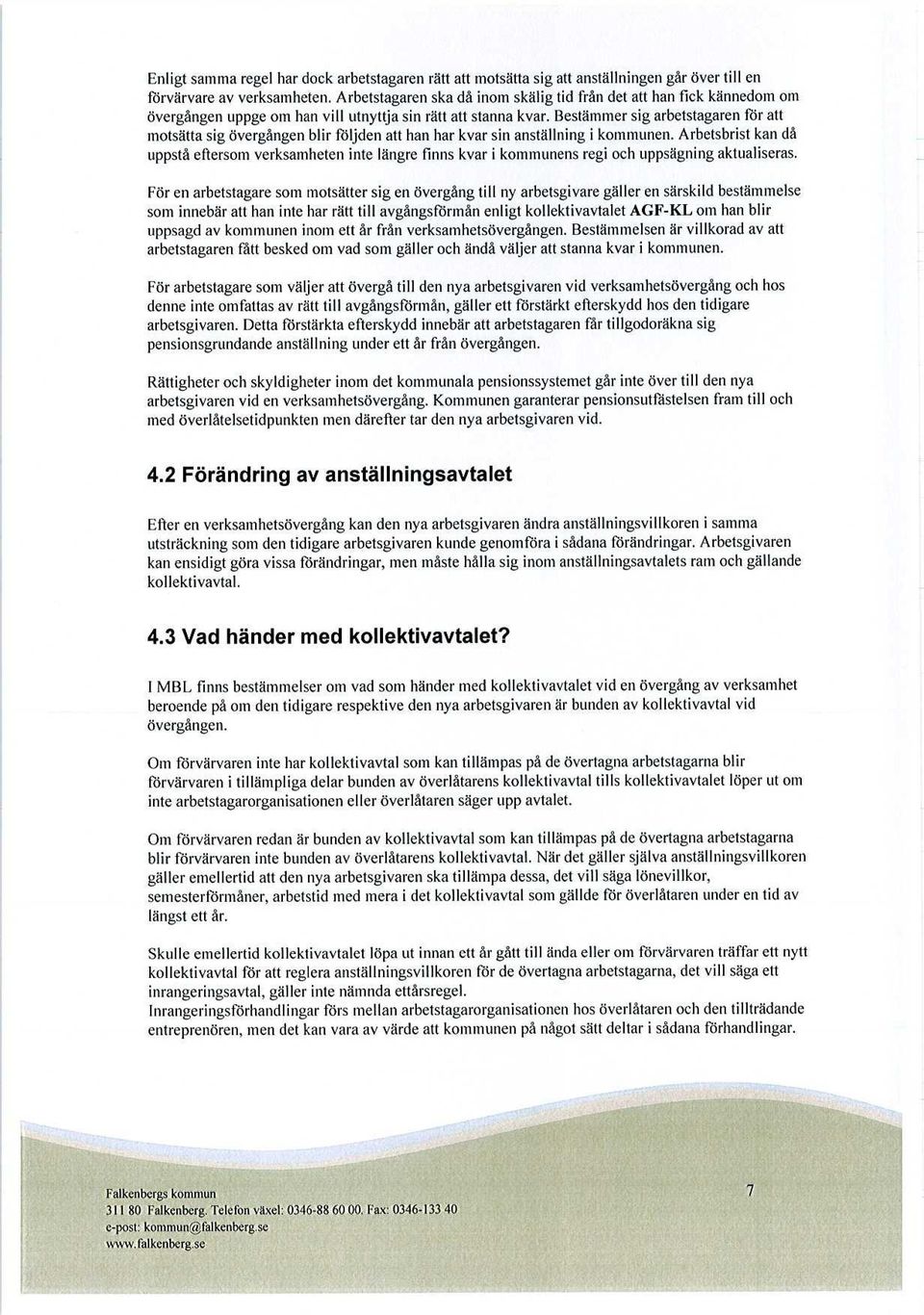 Bestämmer sig arbetstagaren för att motsätta sig övergången blir följden att han har kvar sin anställning i kommunen.