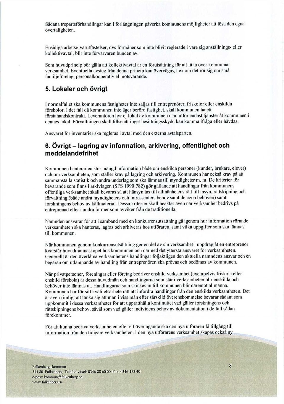 Som huvudprincip bör gälla att kollektivavtal är en förutsättning för att få ta över kommunal verksamhet.