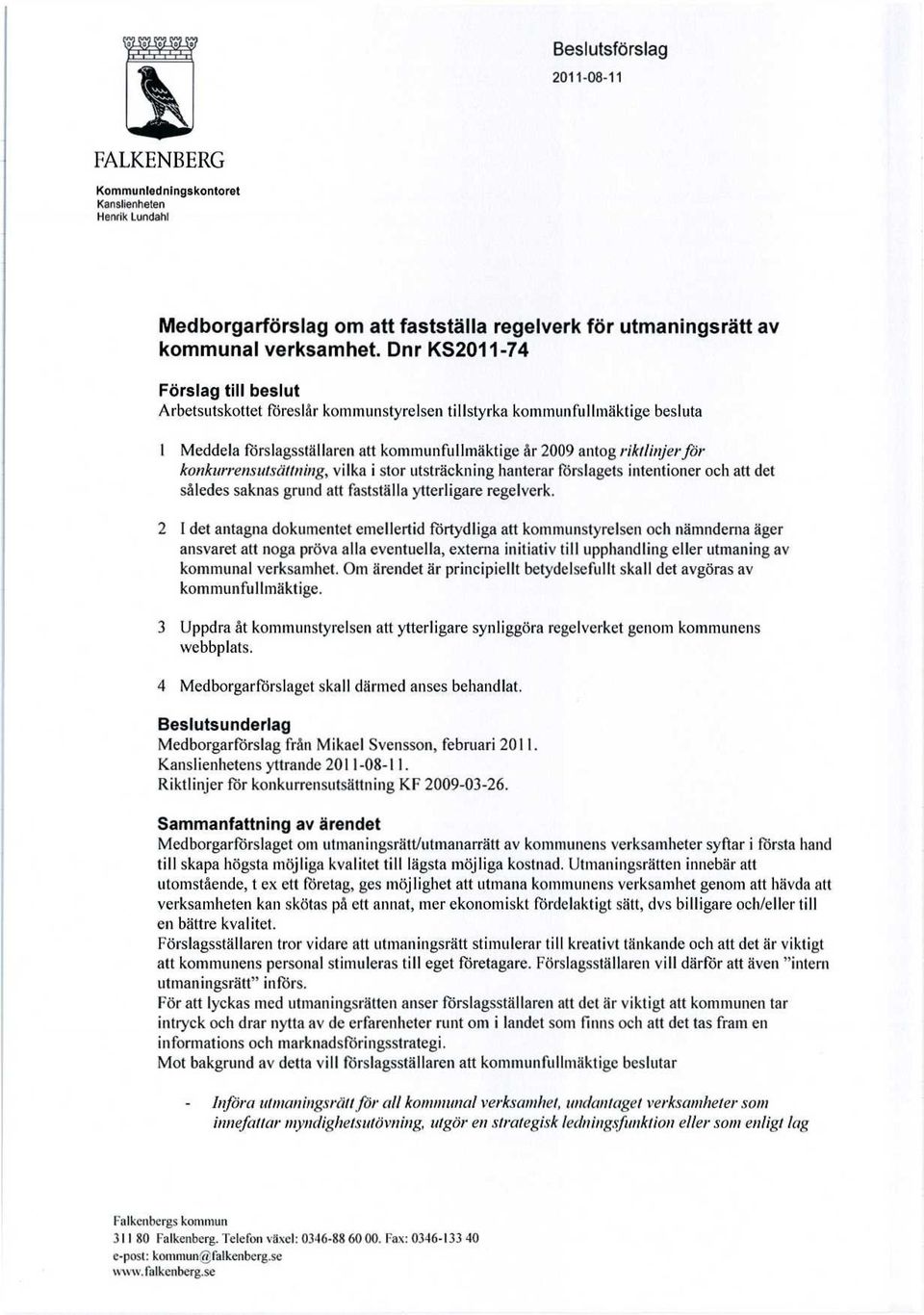 konkurrensutsättning, vilka i stor utsträckning hanterar förslagets intentioner och att det således saknas grund att fastställa ytterligare regelverk.