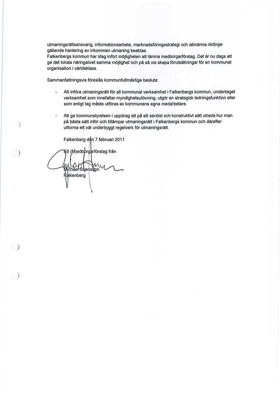 Det är nu dags att ge det lokala näringslivet samma möjlighet och på så vis skapa förutsättningar för en kommunal organisation i världsklass.