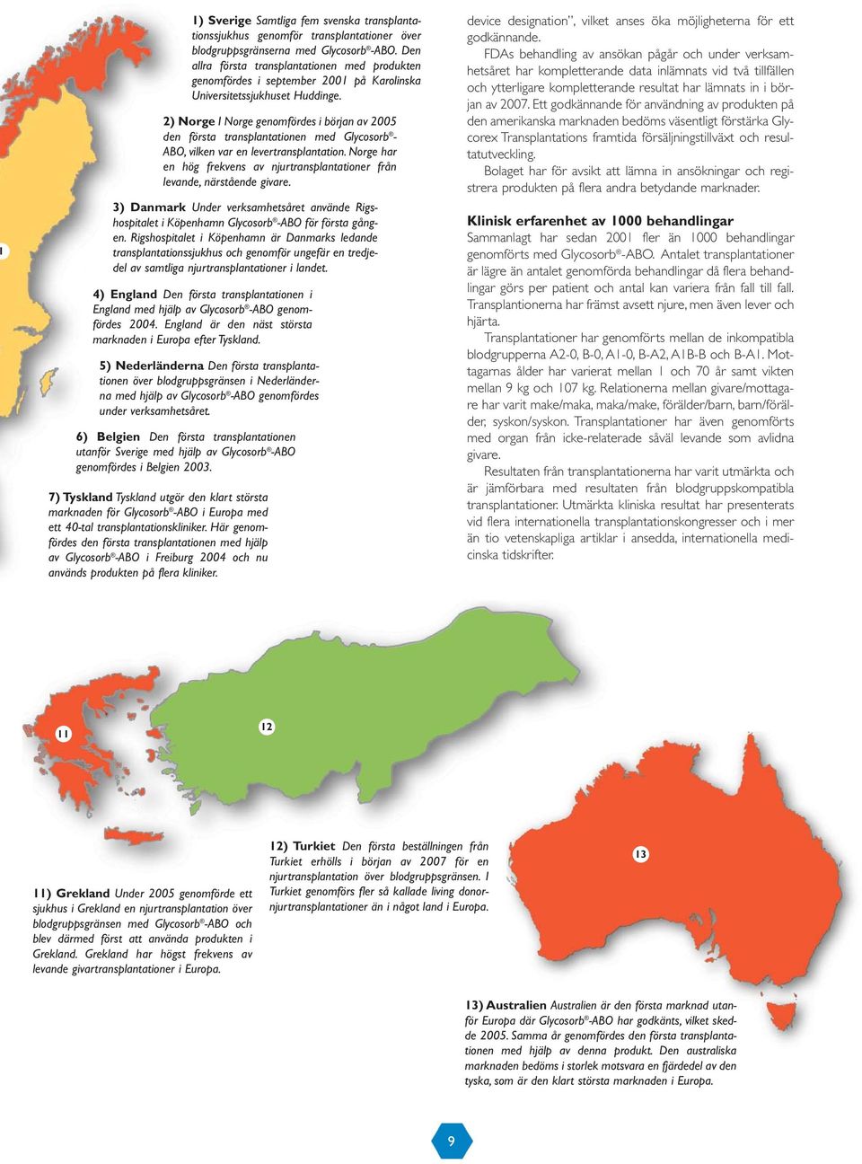 2) Norge I Norge genomfördes i början av 2005 den första transplantationen med Glycosorb - ABO, vilken var en levertransplantation.