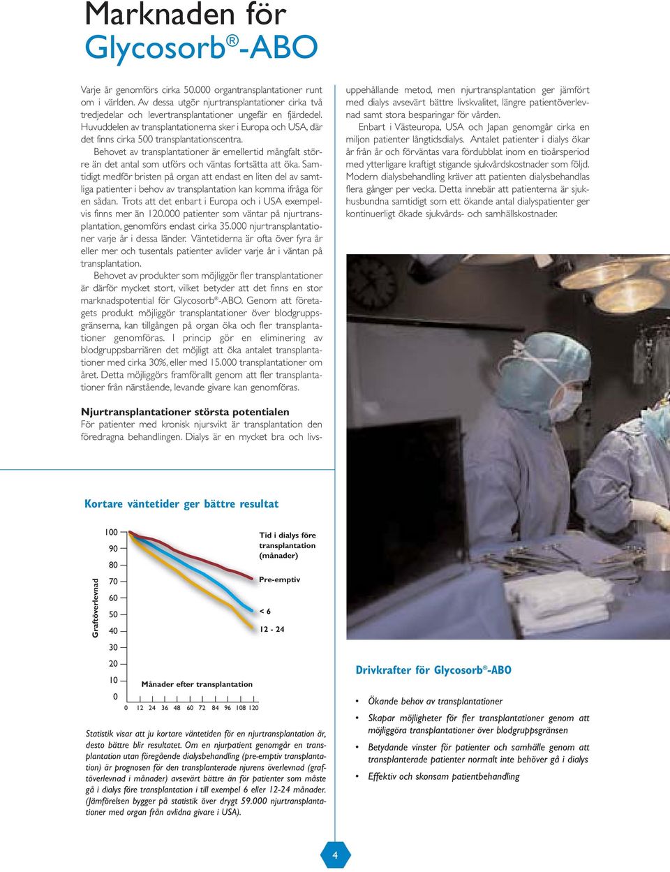 Huvuddelen av transplantationerna sker i Europa och USA, där det finns cirka 500 transplantationscentra.