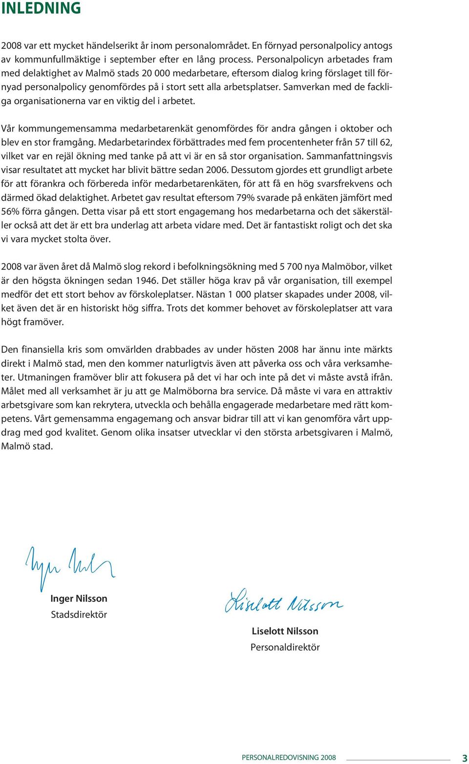 Samverkan med de fackliga organisationerna var en viktig del i arbetet. Vår kommungemensamma medarbetarenkät genomfördes för andra gången i oktober och blev en stor framgång.