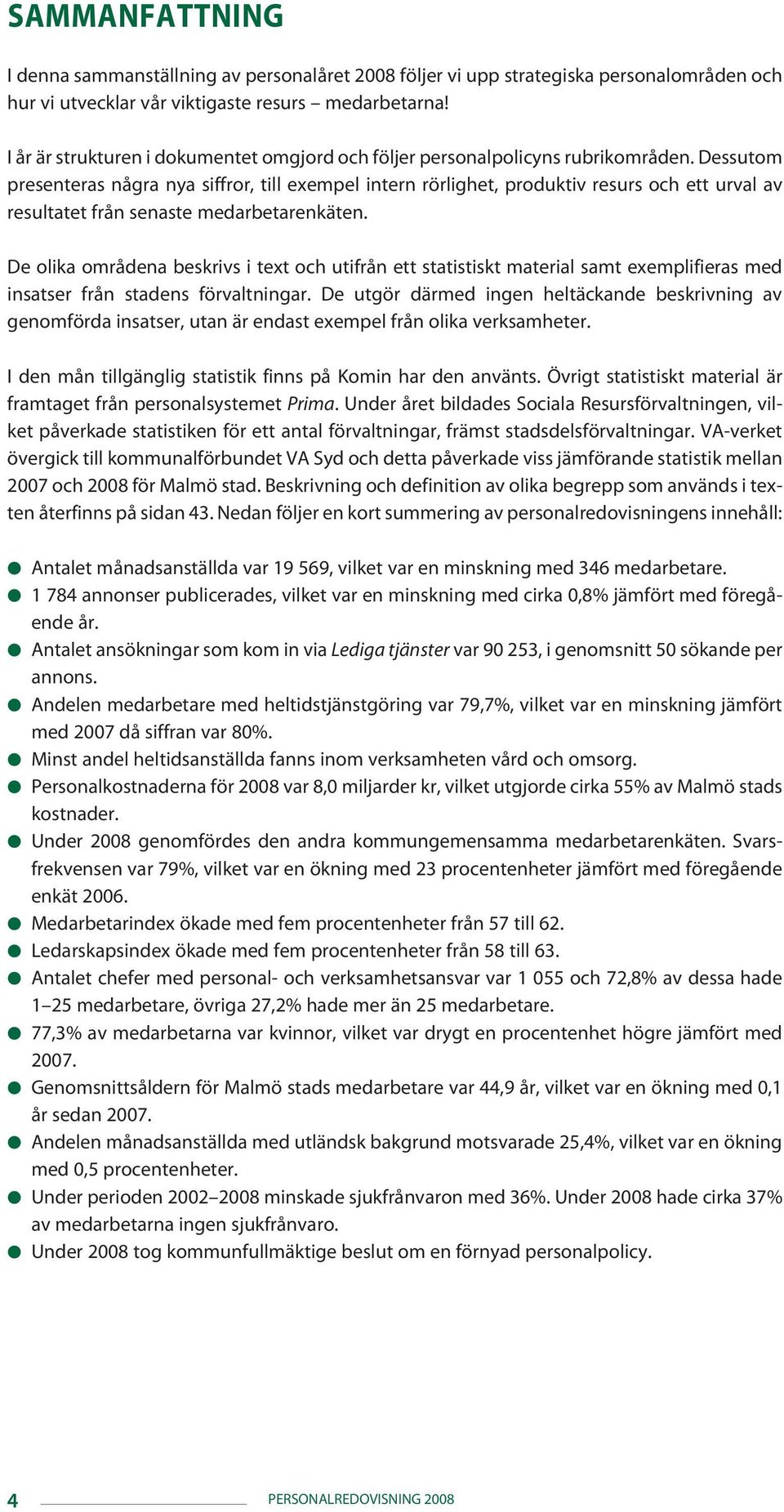 Dessutom presenteras några nya siffror, till exempel intern rörlighet, produktiv resurs och ett urval av resultatet från senaste medarbetarenkäten.