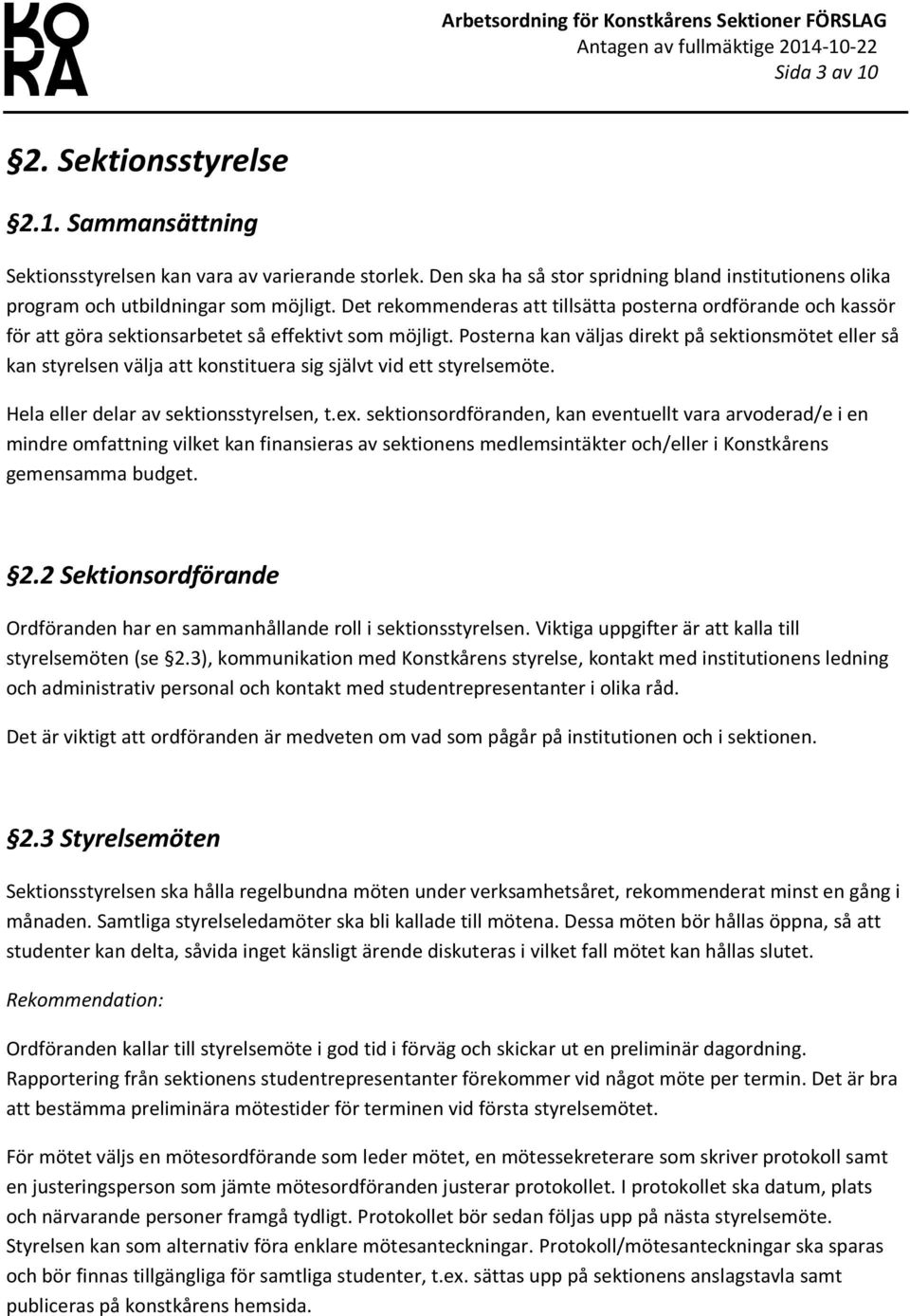 Posterna kan väljas direkt på sektionsmötet eller så kan styrelsen välja att konstituera sig självt vid ett styrelsemöte. Hela eller delar av sektionsstyrelsen, t.ex.