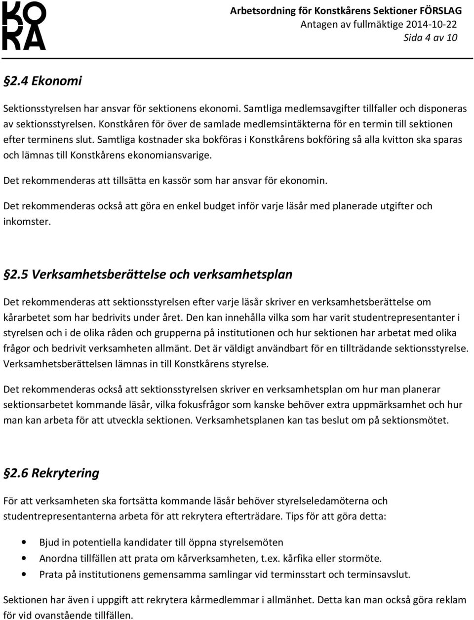 Samtliga kostnader ska bokföras i Konstkårens bokföring så alla kvitton ska sparas och lämnas till Konstkårens ekonomiansvarige. Det rekommenderas att tillsätta en kassör som har ansvar för ekonomin.