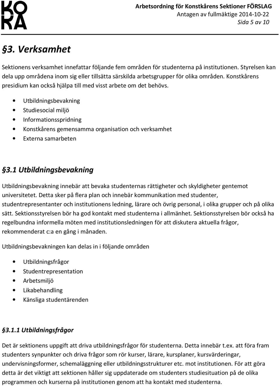 Utbildningsbevakning Studiesocial miljö Informationsspridning Konstkårens gemensamma organisation och verksamhet Externa samarbeten 3.