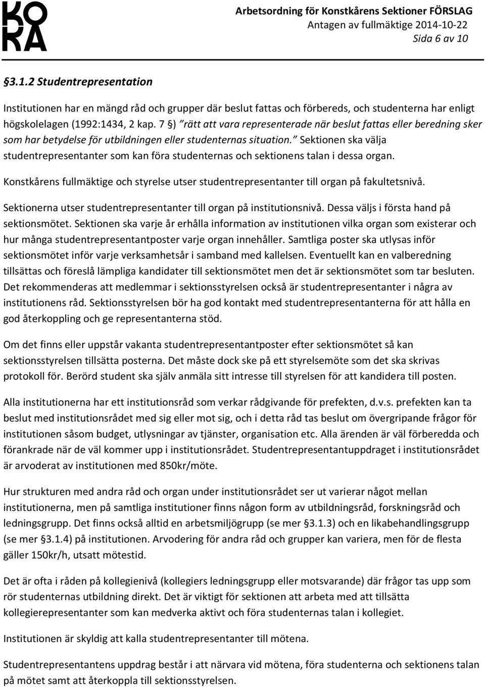 Sektionen ska välja studentrepresentanter som kan föra studenternas och sektionens talan i dessa organ. Konstkårens fullmäktige och styrelse utser studentrepresentanter till organ på fakultetsnivå.