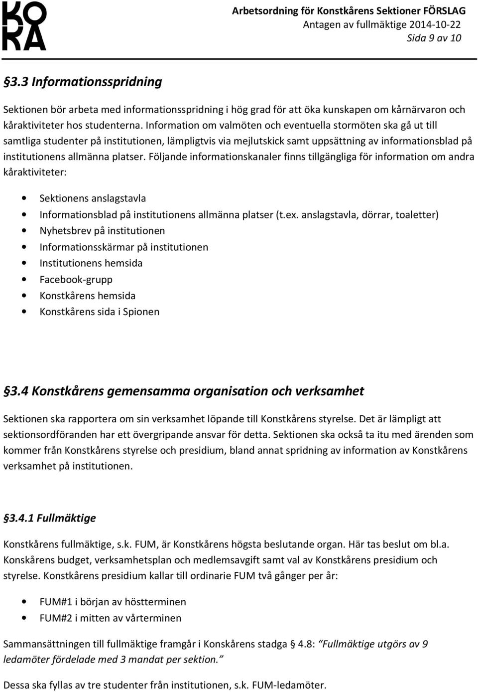 platser. Följande informationskanaler finns tillgängliga för information om andra kåraktiviteter: Sektionens anslagstavla Informationsblad på institutionens allmänna platser (t.ex.