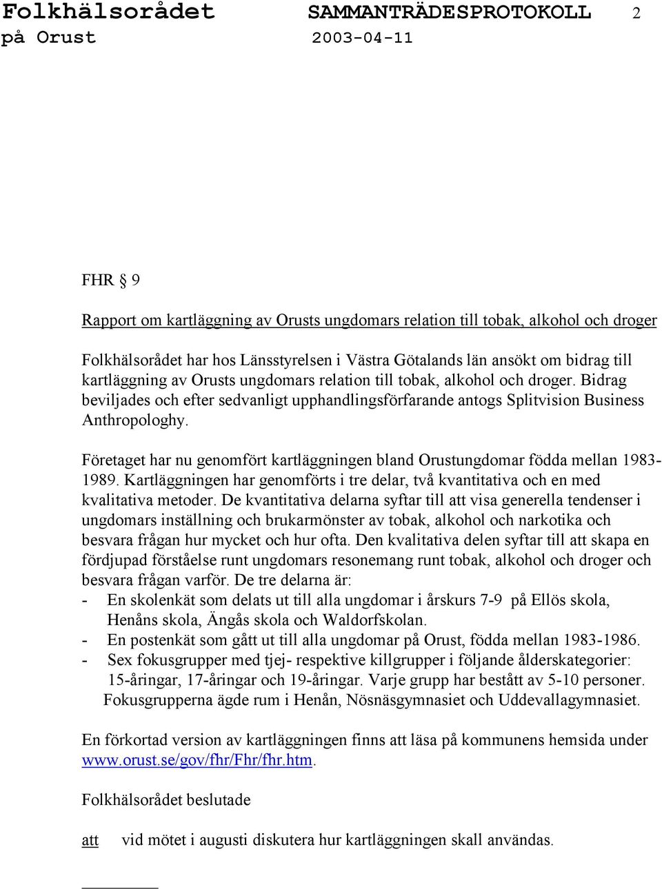 Företaget har nu genomfört kartläggningen bland Orustungdomar födda mellan 1983-1989. Kartläggningen har genomförts i tre delar, två kvantitativa och en med kvalitativa metoder.