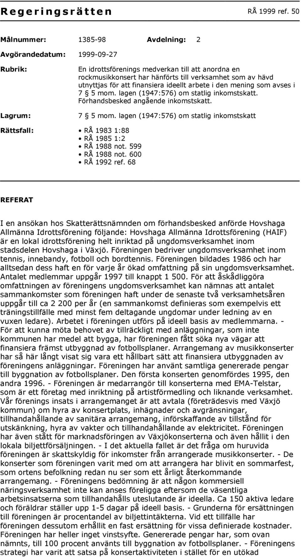 att finansiera ideellt arbete i den mening som avses i 7 5 mom. lagen (1947:576) om statlig inkomstskatt. Förhandsbesked angående inkomstskatt. 7 5 mom. lagen (1947:576) om statlig inkomstskatt Rättsfall: RÅ 1983 1:88 RÅ 1985 1:2 RÅ 1988 not.