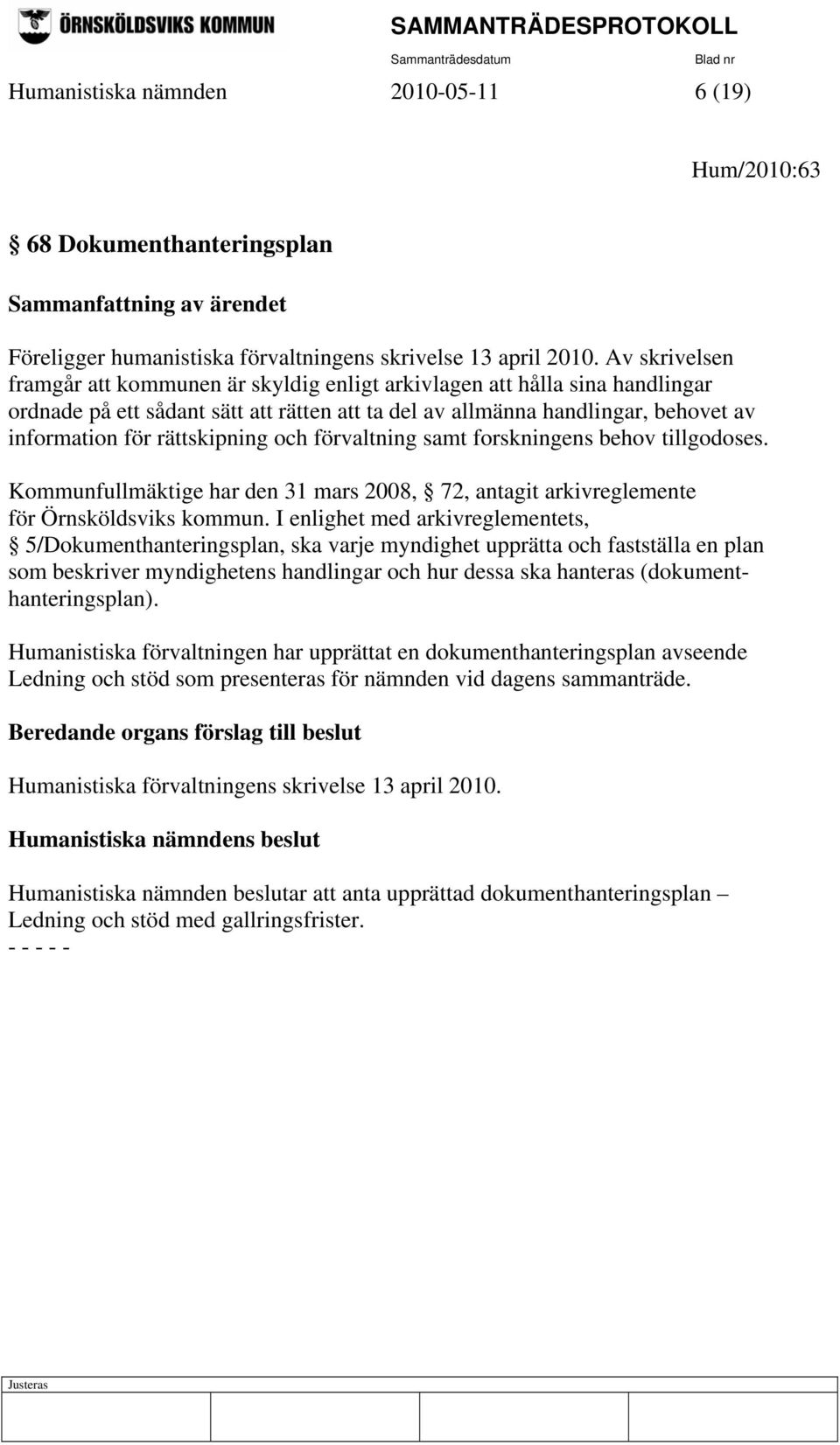 rättskipning och förvaltning samt forskningens behov tillgodoses. Kommunfullmäktige har den 31 mars 2008, 72, antagit arkivreglemente för Örnsköldsviks kommun.